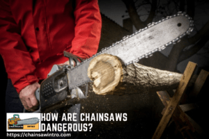 How Are Chainsaws Dangerous