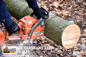 Are Chainsaws Hard To Use