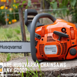 How good are Husqvarna Chainsaws?