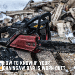 How to Know If Your Chainsaw Bar Is Worn Out?