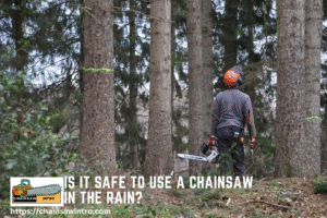 Is It Safe to Use a Chainsaw in the Rain?