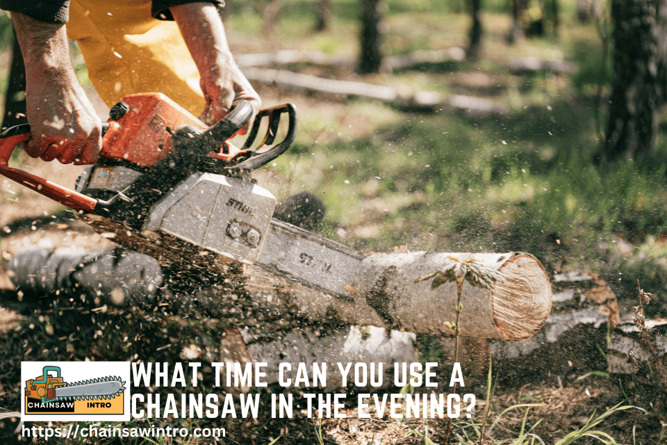 What Time Can You Use a Chainsaw in the Evening?