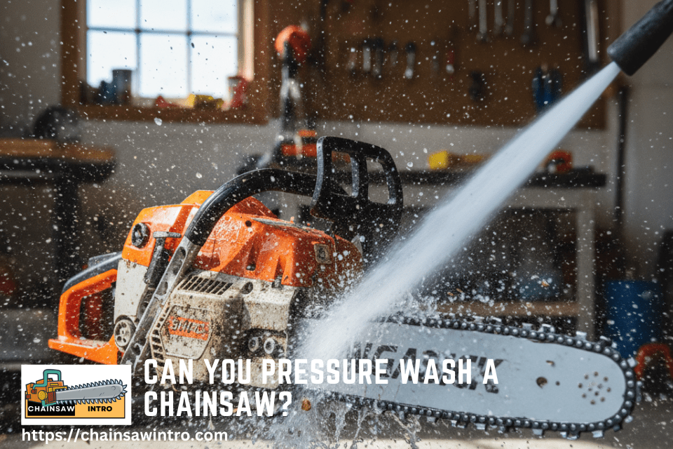Can You Pressure Wash a Chainsaw?